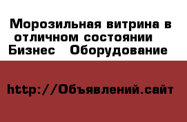 Морозильная витрина в отличном состоянии -  Бизнес » Оборудование   